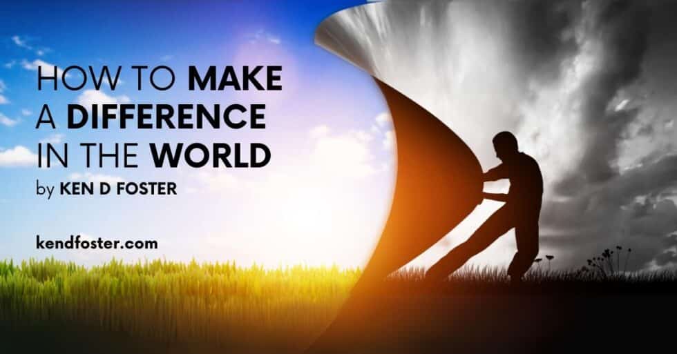How To Make a Difference in the World - Ken D Foster
