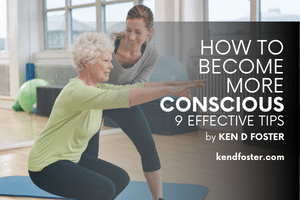 How to Become More Conscious: 9 Effective Tips