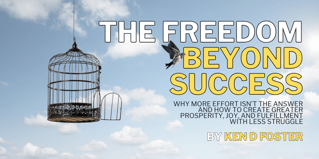 The Freedom Beyond Success: Why More Effort Isn’t the Answer and How to Create Greater Prosperity, Joy, and Fulfillment with Less Struggle